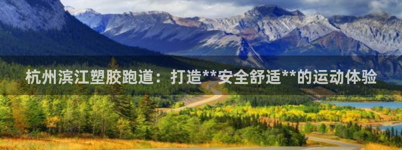 尊龙ag：杭州滨江塑胶跑道：打造**安全舒适**的运动体验