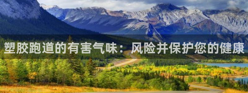 ag尊龙凯时集团：塑胶跑道的有害气味：风险并保护您的健康