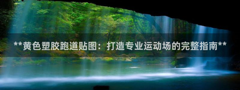 尊龙旗舰厅app：**黄色塑胶跑道贴图：打造专业运动场的完整指南**