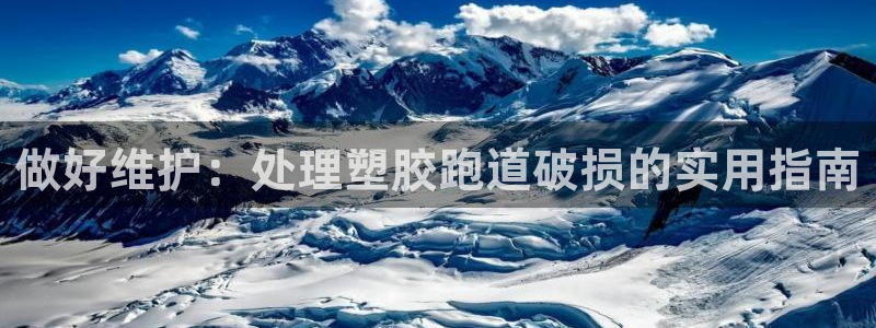 尊龙d88ag官方网站：做好维护：处理塑胶跑道破损的实用指南