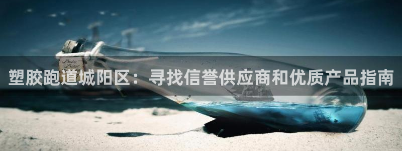 下载凯时AG旗舰厅首页：塑胶跑道城阳区：寻找信誉供应