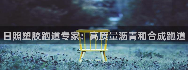 尊龙人生就是博登录首页：日照塑胶跑道专家：高质量沥青和合成跑道